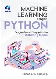 Machine learning dengan python : dengan contoh pengaplikasian di bidang medis